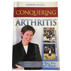 Conquering Arthritis: What Doctors Don't Tell You Because They Don't Know